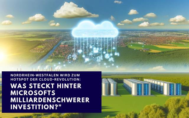 Nordrhein-Westfalen wird zum Hotspot der Cloud-Revolution - Was steckt hinter Microsofts milliardenschwerer Investition?