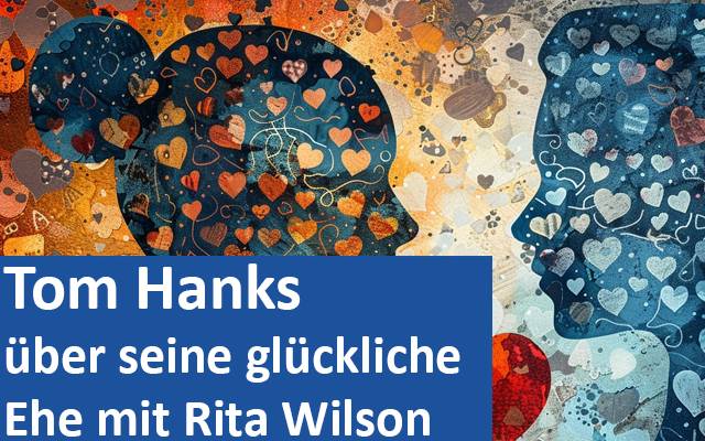 Tom Hanks über seine glückliche Ehe mit Rita Wilson 