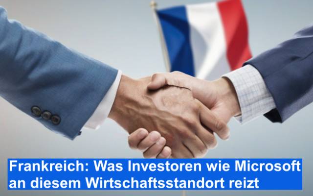 Frankreich Was Investoren wie Microsoft an diesem Wirtschaftsstandort reizt