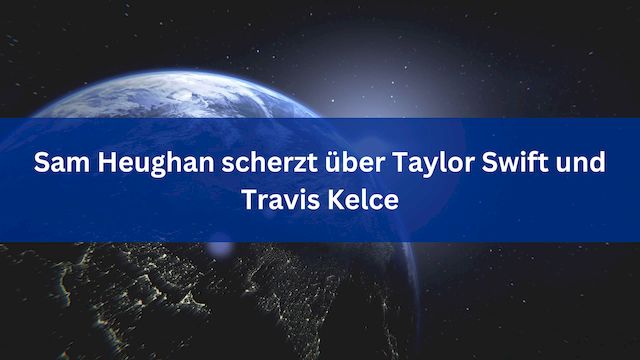 Sam Heughan scherzt über Taylor Swift und Travis Kelce
