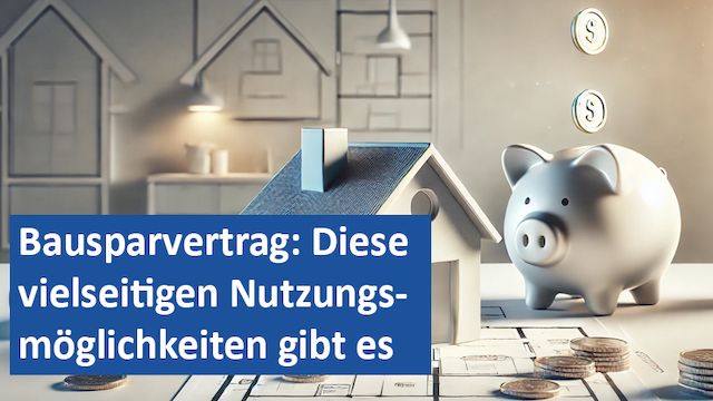 20092024 13 GER Bausparvertrag Diese vielseitigen Nutzungsmöglichkeiten gibt es