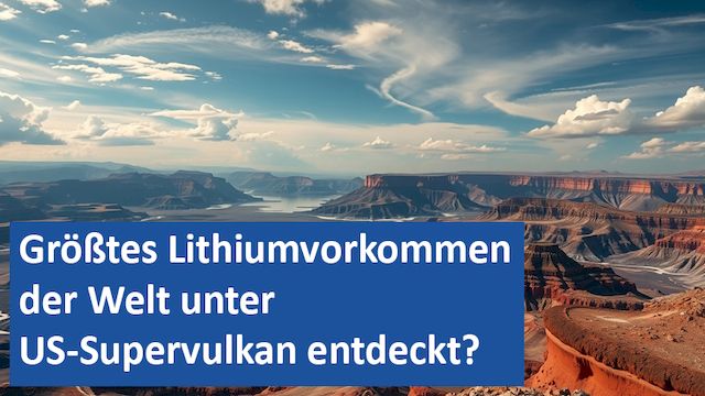 21022025 18 GER Größtes Lithiumvorkommen der Welt unter US-Supervulkan entdeckt